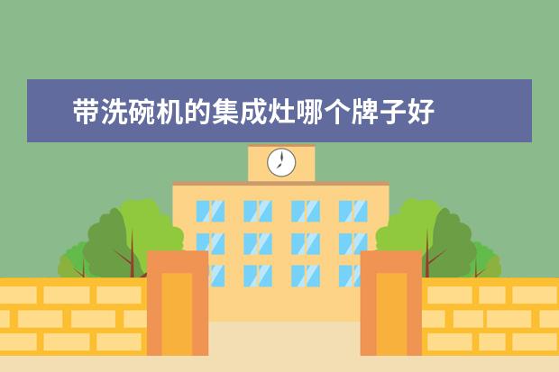 带洗碗机的集成灶哪个牌子好