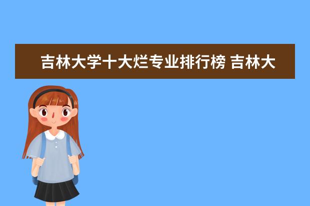 吉林大学十大烂专业排行榜 吉林大学机械工程专业排名