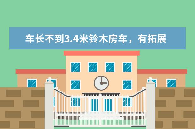 车长不到3.4米铃木房车，有拓展有四驱能睡3口人，折合13万人民币（房车品牌排行榜前十名）
