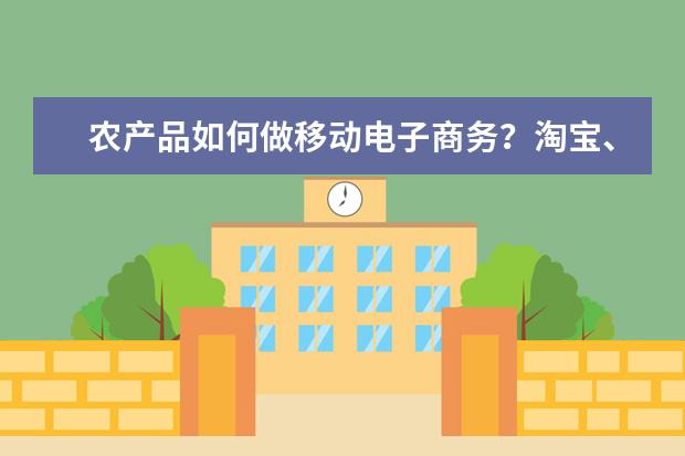 农产品如何做移动电子商务？淘宝、京东、苏宁等，哪些平台最好？