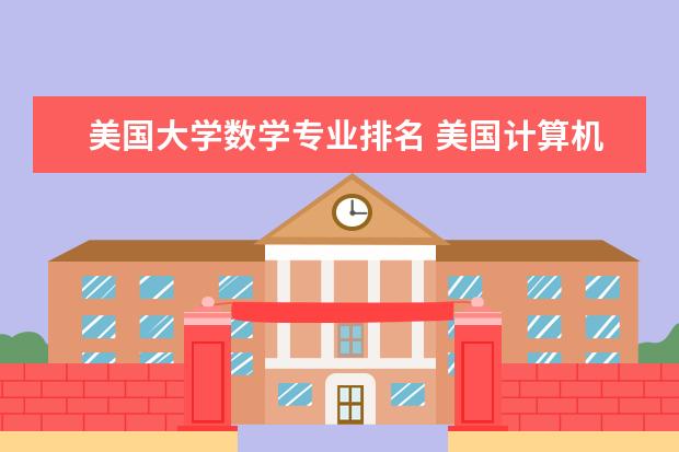 美国大学数学专业排名 美国计算机专业大学排名前十