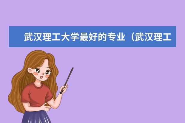 武汉理工大学最好的专业（武汉理工大学的王牌专业排名）