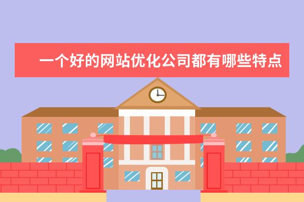 一个好的网站优化公司都有哪些特点