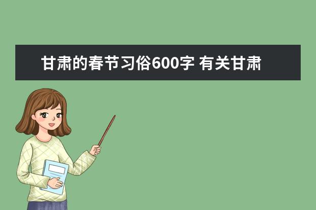 甘肃的春节习俗600字 有关甘肃省天水市的春节风俗的作文,并详略得当5百字左右