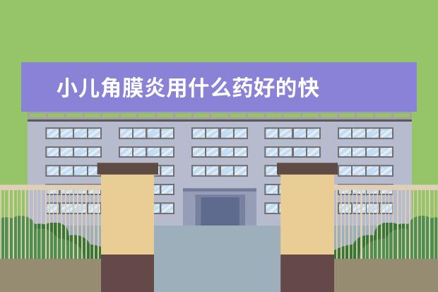 小儿角膜炎用什么药好的快