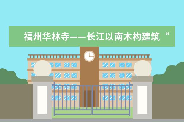 福州华林寺——长江以南木构建筑“活化石”（福建福州华林寺景点介绍）