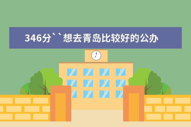 346分``想去青岛比较好的公办专科学校`（谁有大学专科排行？）