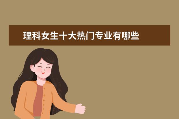 理科女生十大热门专业有哪些