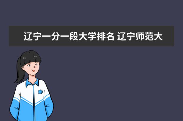 辽宁一分一段大学排名 辽宁师范大学院校排名