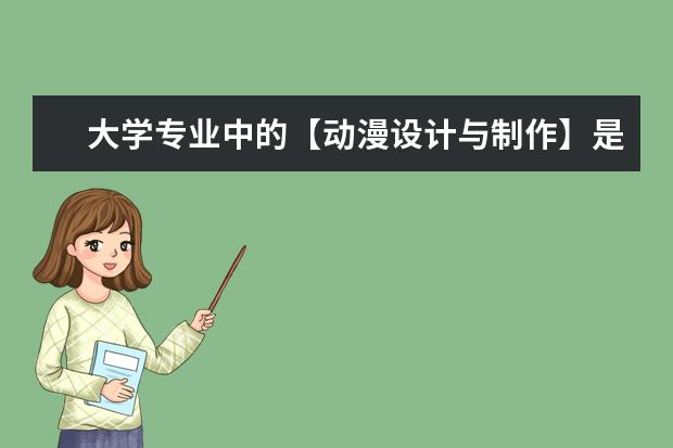 大学专业中的【动漫设计与制作】是学什么的啊？？哪些大学学校可以专门学习动漫喃？？