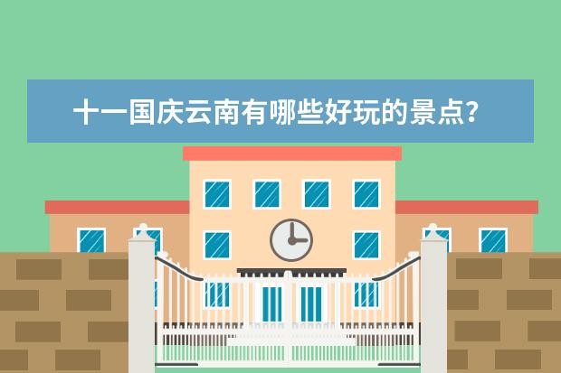 十一国庆云南有哪些好玩的景点？