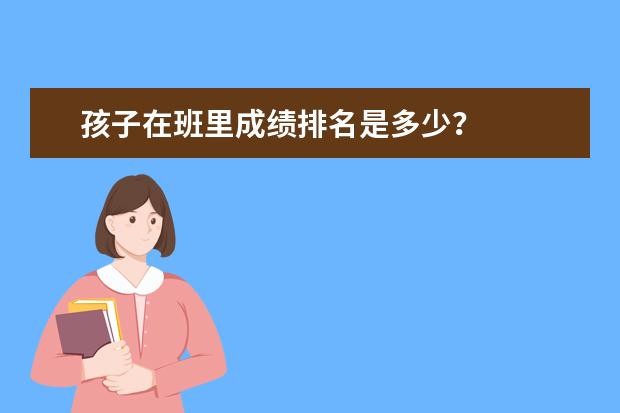 孩子在班里成绩排名是多少？