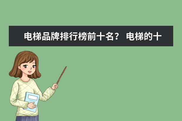 电梯品牌排行榜前十名？ 电梯的十大品牌推荐
