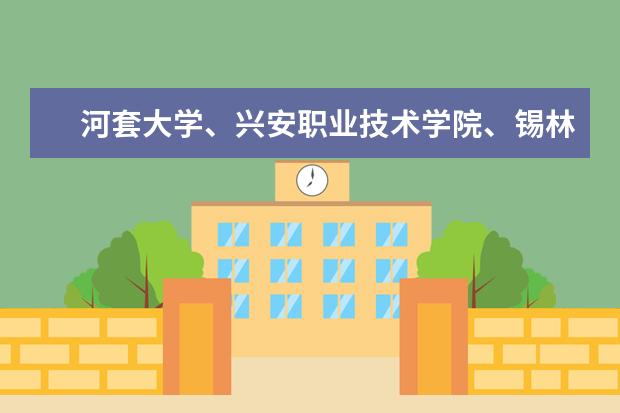 河套大学、兴安职业技术学院、锡林郭勒职业学院、乌兰察布医学高等专科学院，哪个好一点？