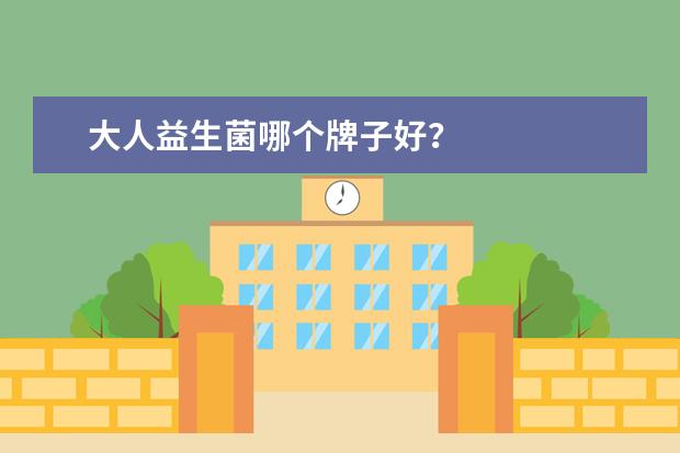 大人益生菌哪个牌子好？