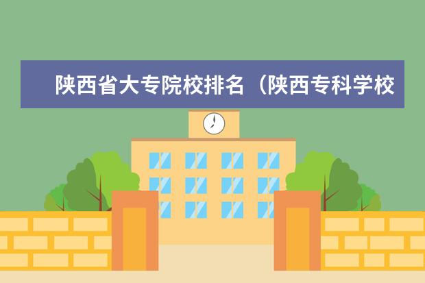 陕西省大专院校排名（陕西专科学校排名前十公办）