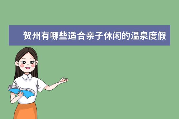 贺州有哪些适合亲子休闲的温泉度假村？