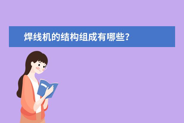焊线机的结构组成有哪些？