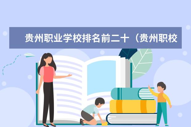 贵州职业学校排名前二十（贵州职校排名前十名学校最好的大专）