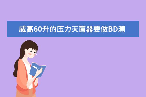 威高60升的压力灭菌器要做BD测试吗?