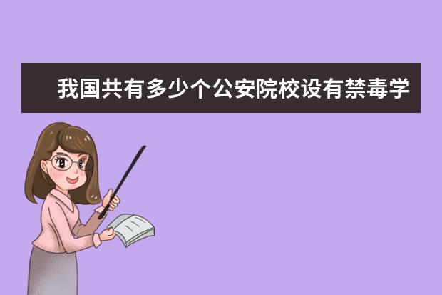 我国共有多少个公安院校设有禁毒学本科专业