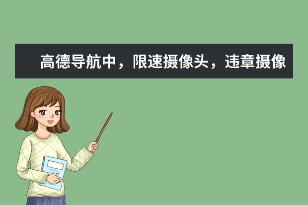 高德导航中，限速摄像头，违章摄像头，监控摄像头各有什么区别