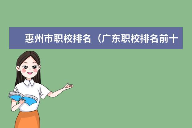 惠州市职校排名（广东职校排名前十名学校）