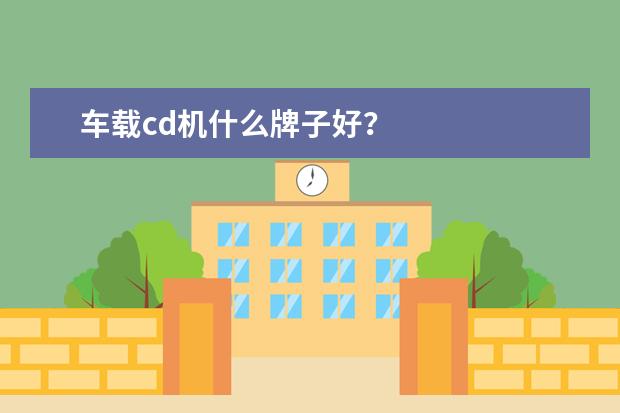 车载cd机什么牌子好？