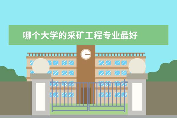 哪个大学的采矿工程专业最好