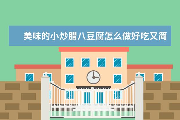 美味的小炒腊八豆腐怎么做好吃又简单，做
