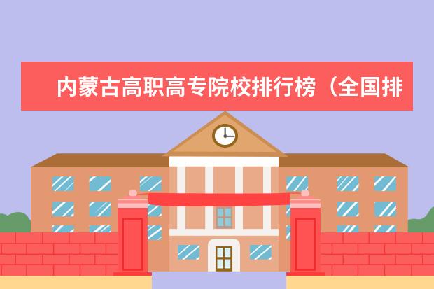 内蒙古高职高专院校排行榜（全国排名前十位的大专学校）