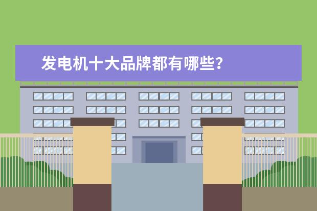 发电机十大品牌都有哪些？