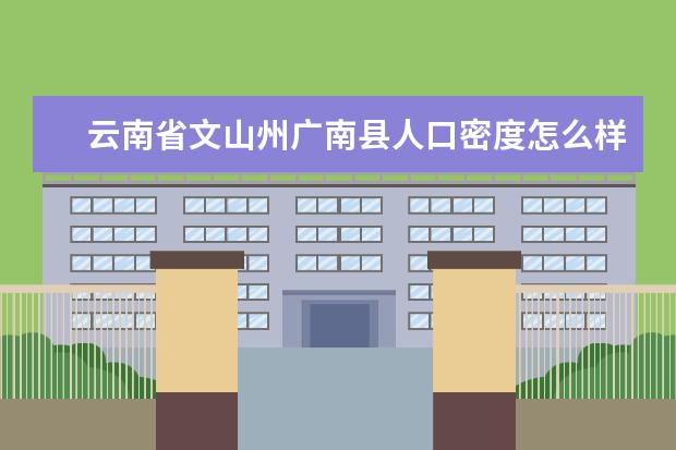 云南省文山州广南县人口密度怎么样
