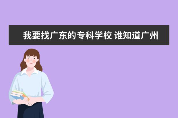 我要找广东的专科学校 谁知道广州的专科院校排名！