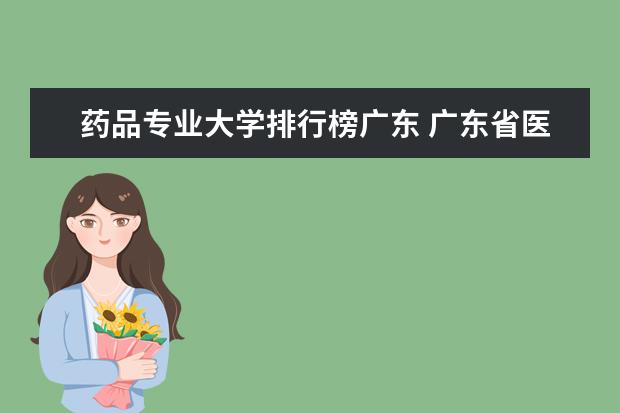 药品专业大学排行榜广东 广东省医学类大学排名