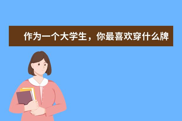 作为一个大学生，你最喜欢穿什么牌子的衣服，裤子，鞋？