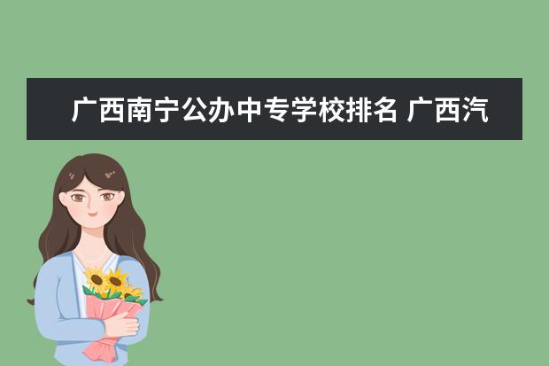 广西南宁公办中专学校排名 广西汽修学校排名