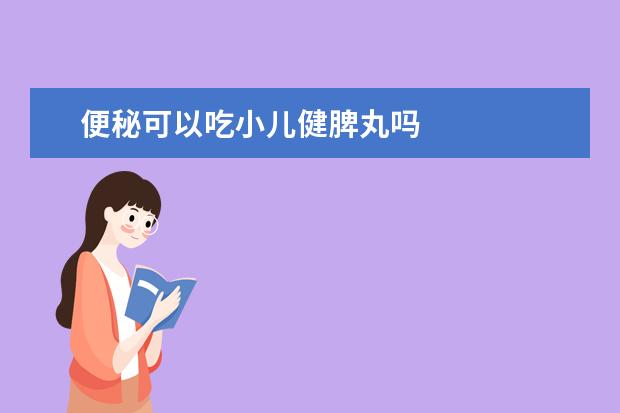 便秘可以吃小儿健脾丸吗