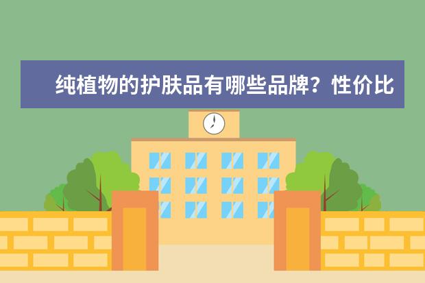 纯植物的护肤品有哪些品牌？性价比怎么样