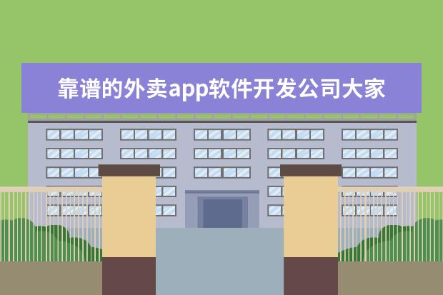 靠谱的外卖app软件开发公司大家有推荐吗?