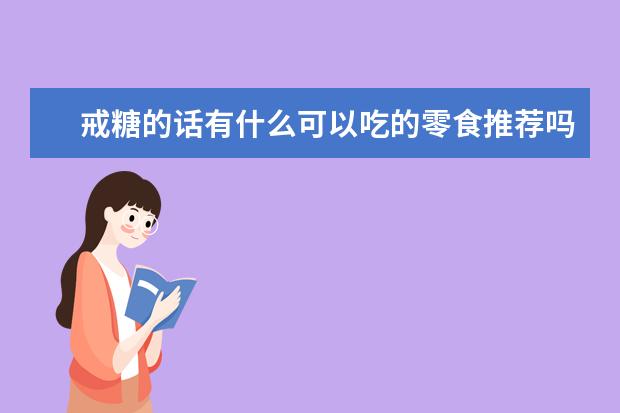 戒糖的话有什么可以吃的零食推荐吗?