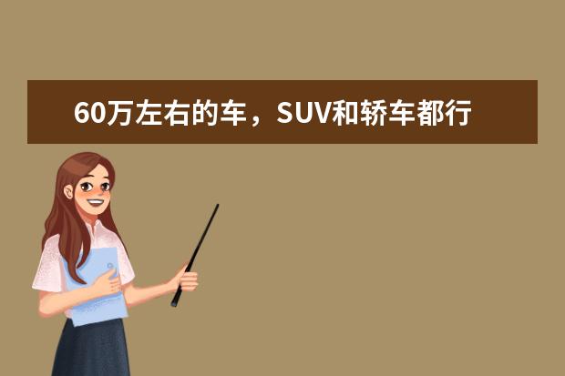 60万左右的车，SUV和轿车都行，有什么推荐？参考一下大家建议？