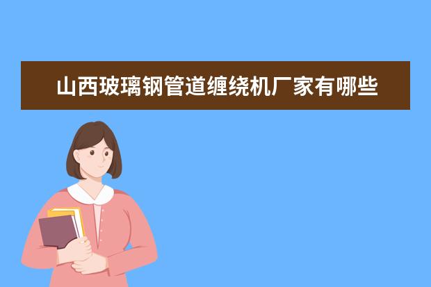 山西玻璃钢管道缠绕机厂家有哪些