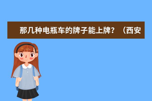 那几种电瓶车的牌子能上牌？（西安电动车上牌新规定）