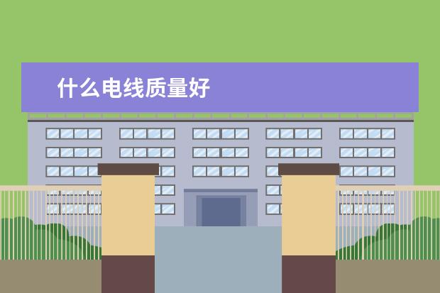 什么电线质量好