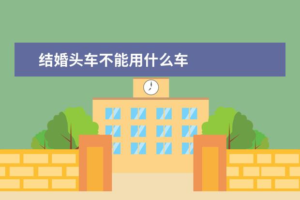 结婚头车不能用什么车