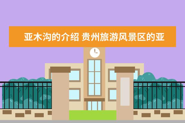 亚木沟的介绍 贵州旅游风景区的亚木沟景区介绍