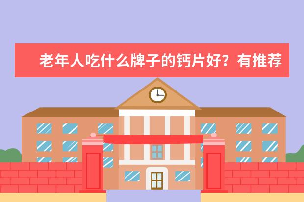 老年人吃什么牌子的钙片好？有推荐的吗？