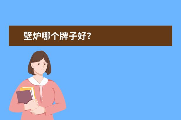壁炉哪个牌子好？