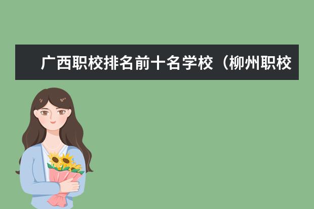广西职校排名前十名学校（柳州职校排名榜）